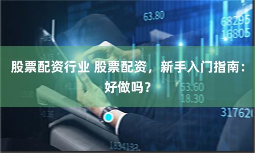 股票配资行业 股票配资，新手入门指南：好做吗？