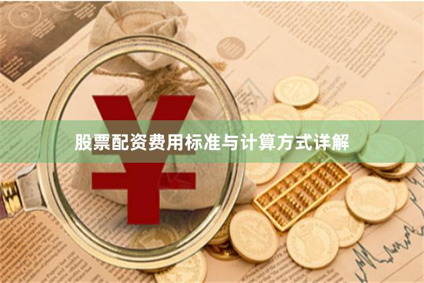 股票配资费用标准与计算方式详解