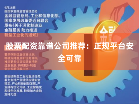 股票配资靠谱公司推荐:正规平台安全可靠