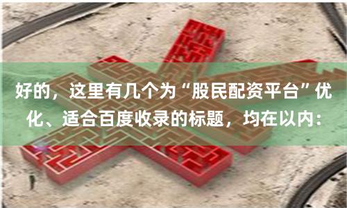 好的,这里有几个为“股民配资平台”优化、适合百度收录的标题,均在以内: