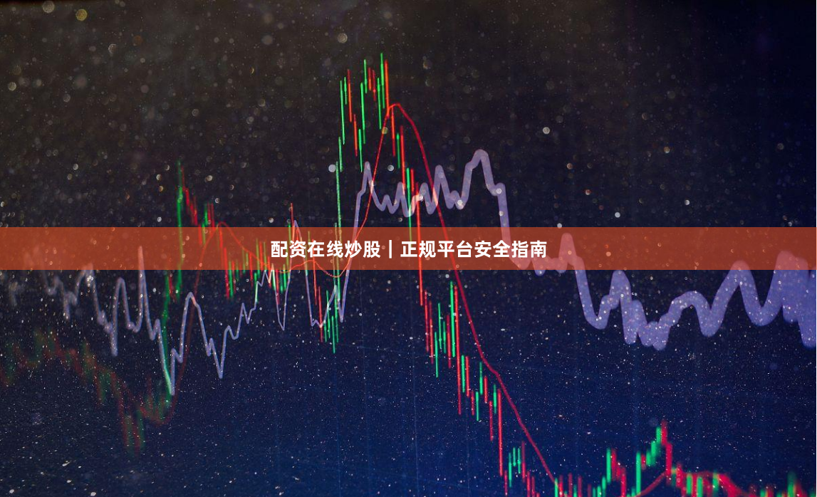 配资在线炒股｜正规平台安全指南