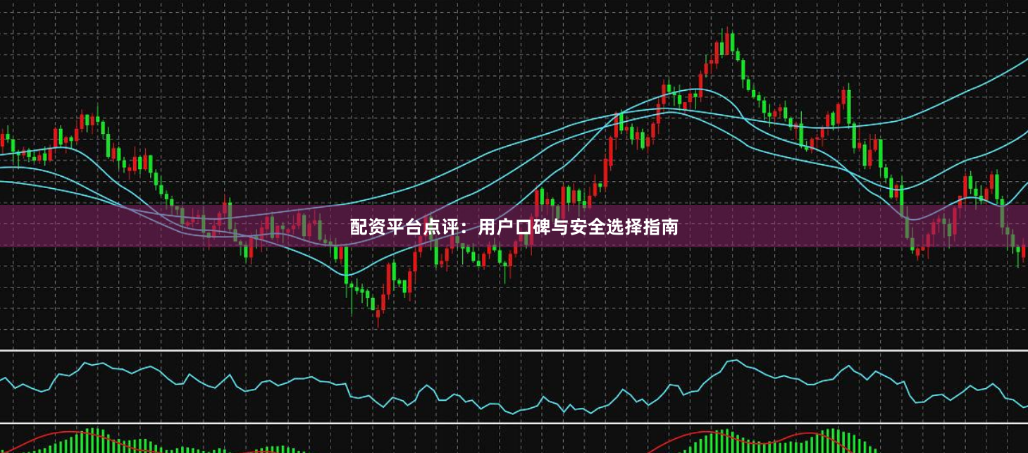 配资平台点评：用户口碑与安全选择指南