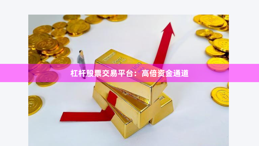 杠杆股票交易平台：高倍资金通道